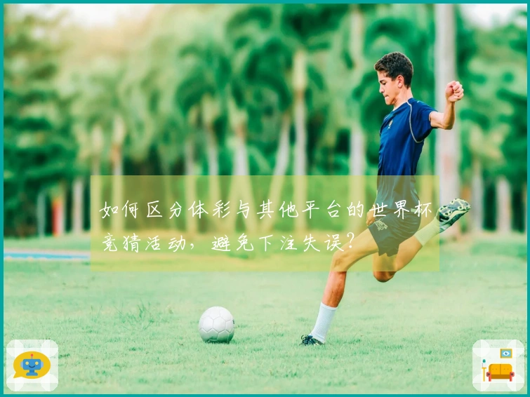 如何区分体彩与其他平台的世界杯竞猜活动，避免下注失误？